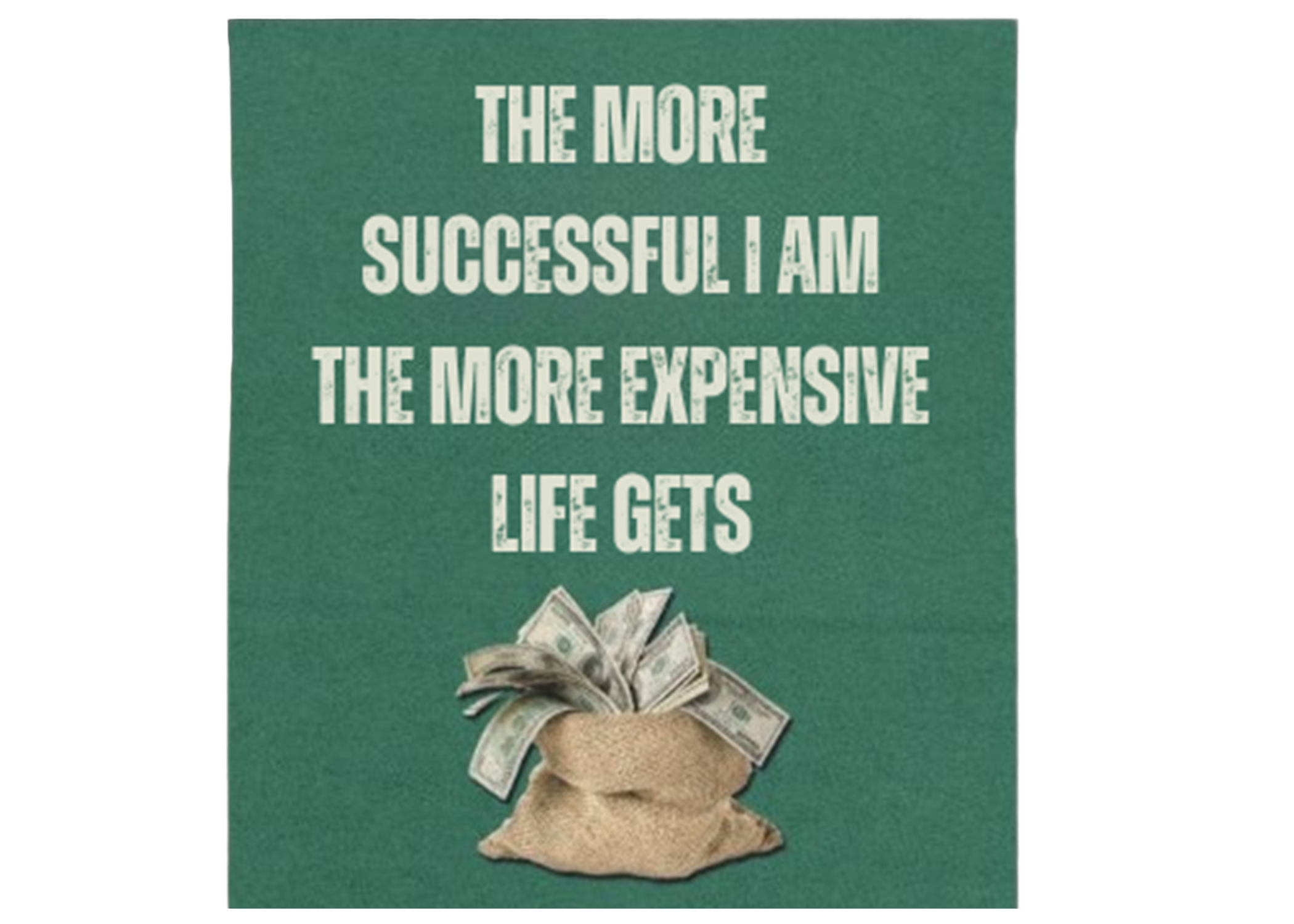 The More Successful I Am,  The More Expensive Life Gets